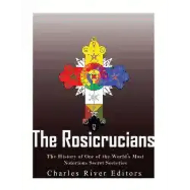 The Rosicrucians: The History of One of the World's Most Notorious Secret Societies