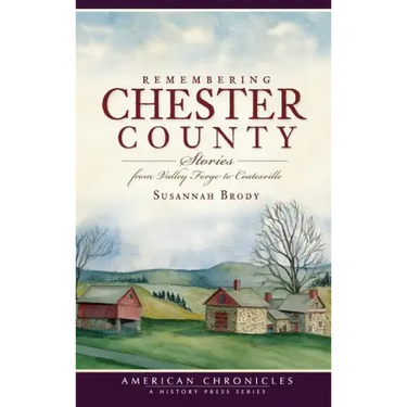 Remembering Chester County: Stories from Valley Forge to Coatesville