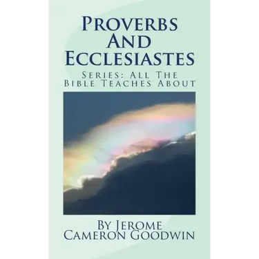 Proverbs And Ecclesiastes: All The Bible Teaches About
