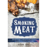 Smoking Meat: Ultimate Smoker Cookbook for Real Pitmasters, Irresistible Recipes for Unique BBQ: Book 2