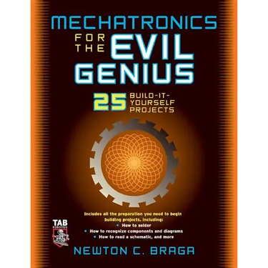 Mechatronics for the Evil Genius: 25 Build-It-Yourself Projects