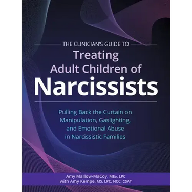 The Clinician's Guide to Treating Adult Children of Narcissists:: Pulling Back the Curtain on Manipulation, Gaslighting, and Emotional Abuse in Narcis