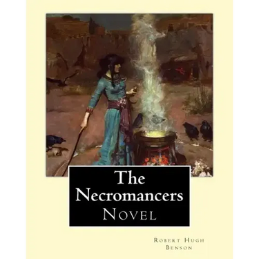 The Necromancers (1909). By: Robert Hugh Benson: Novel