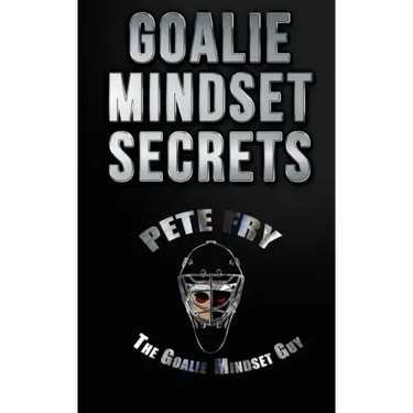 Goalie Mindset Secrets: 7 Must Have Goalie Mindset Secrets You Don't Learn in School!