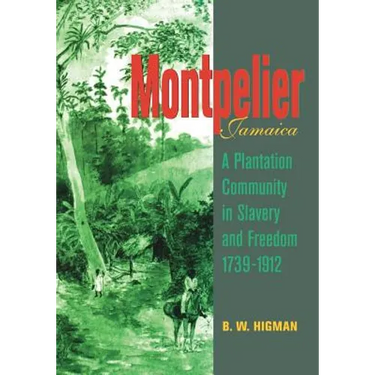 Montpelier, Jamaica: A Plantation Community in Slavery and Freedom 1739-1912