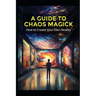 A Guide to Chaos Magick: How to Create Your Own Reality