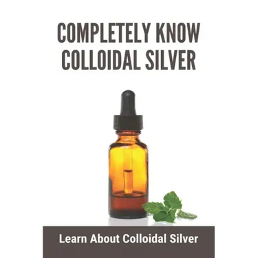 Completely Know Colloidal Silver: Learn About Colloidal Silver: Colloidal Silver Reviews