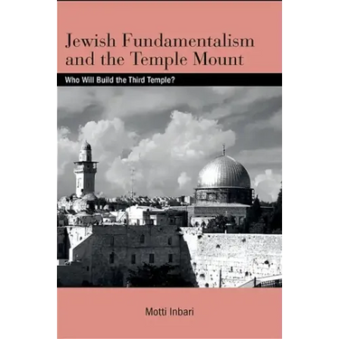 Jewish Fundamentalism and the Temple Mount: Who Will Build the Third Temple?