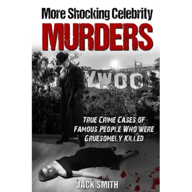 More Shocking Celebrity Murders: True Crime Cases of Famous People Who were Gruesomely Killed