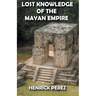 Lost Knowledge of the Mayan Empire