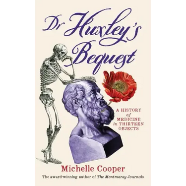 Dr Huxley's Bequest: A History of Medicine in Thirteen Objects
