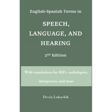 English-Spanish Terms in Speech, Language, and Hearing: 2nd Edition: With translations for SLPs, audiologists, interpreters, and more