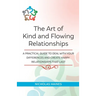 The Art of Kind and Flowing Relationships: A Practical Guide to Deal with Your Differences and Create Happy Relationships that Last