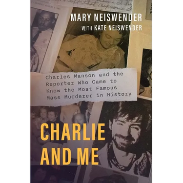 Charlie and Me: Charles Manson and the Reporter Who Came to Know the Most Famous Mass Murderer in History