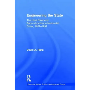 Engineering the State: The Huai River and Reconstruction in Nationalist China, 1927-37