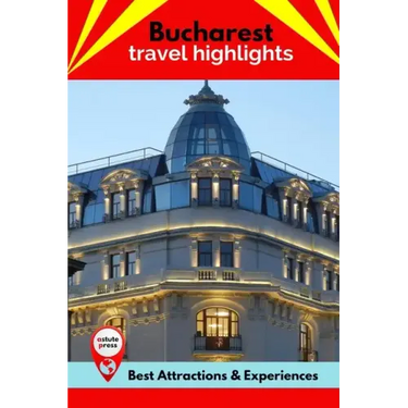 Bucharest Travel Highlights: Best Attractions & Experiences
