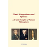 Kant, Schopenhauer and Spinoza: Life and Thoughts of Famous Philosophers