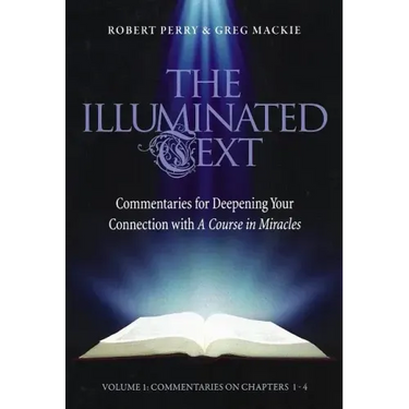 The Illuminated Text Vol 1: Commentaries for Deepening Your Connection with a Course in Miracles