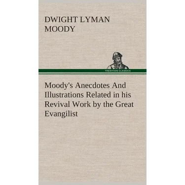 Moody's Anecdotes And Illustrations Related in his Revival Work by the Great Evangilist