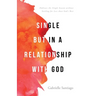 Single but in a Relationship with God: Embrace the Single Season without Settling for Less than God's Best