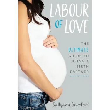 Labour of Love: The Ultimate Guide to Being a Birth Partner