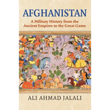 Afghanistan: A Military History from the Ancient Empires to the Great Game