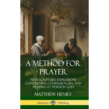 A Method for Prayer: With Scripture Expressions Concerning Confession, Sin, and Praying to Petition God (Hardcover)