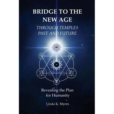 Bridge To The New Age Through Temples Past and Future: Revealing the Plan for Humanity