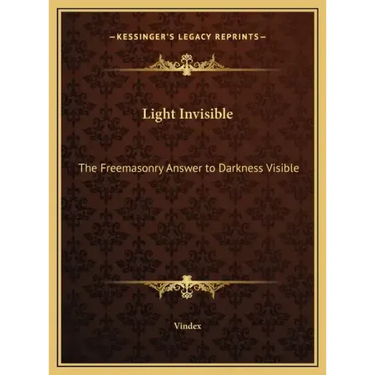 Light Invisible: The Freemasonry Answer to Darkness Visible