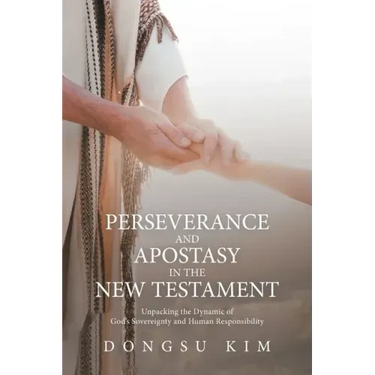 Perseverance and Apostasy in the New Testament: Unpacking the Dynamic of God's Sovereignty and Human Responsibility