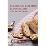 Delicious, Low-Carb Bread Recipes To Satisfy Your Sweet Tooth: How To Make Essential Keto Desserts