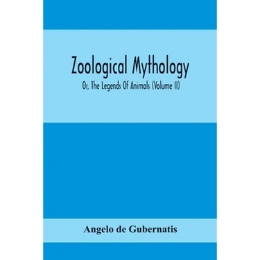 Zoological Mythology; Or, The Legends Of Animals (Volume Ii)