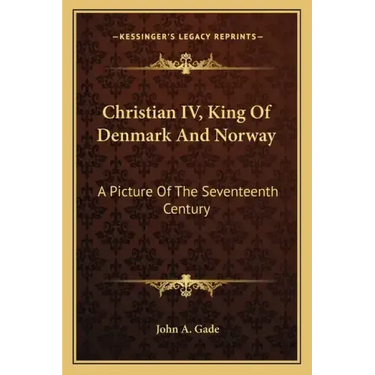 Christian IV, King of Denmark and Norway: A Picture of the Seventeenth Century