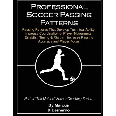 Professional Soccer Passing Patterns: Passing Patterns That Develop Technical Ability, Increase Coordination of Player Movements, Establish Timing & R