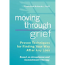 Moving Through Grief: Proven Techniques for Finding Your Way After Any Loss