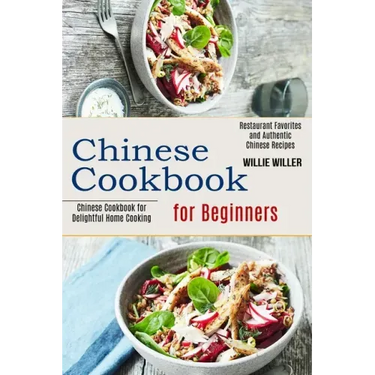 Chinese Cookbook for Beginners: Restaurant Favorites and Authentic Chinese Recipes (Chinese Cookbook for Delightful Home Cooking)