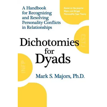 Dichotomies for Dyads: A Handbook for Recognizing and Resolving Personality Conflicts in Relationships