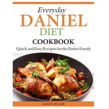 Everyday Daniel Diet Cookbook Quick and Easy Recipes for the Entire Family