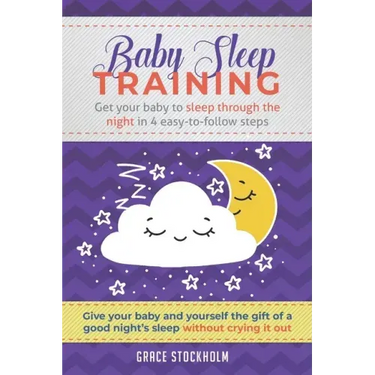 Baby Sleep Training: GET YOUR BABY TO SLEEP THROUGH THE NIGHT IN 4 EASY-TO-FOLLOW STEPS - Give Your Baby and Yourself the Gift of A Good Ni