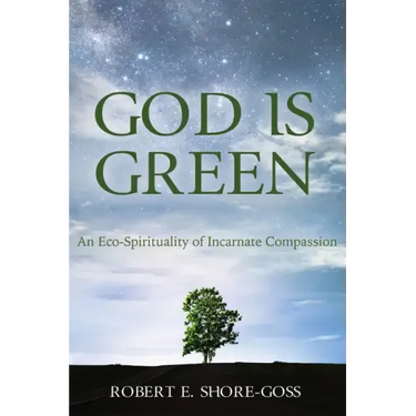 God Is Green: An Eco-Spirituality of Incarnate Compassion