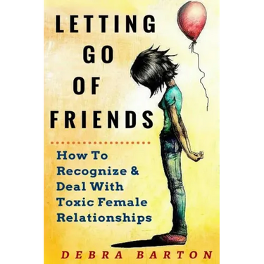 Letting Go Of Friends: How To Recognize & Deal With Toxic Female Relationships