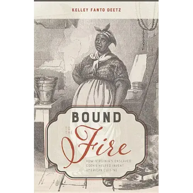 Bound to the Fire: How Virginia's Enslaved Cooks Helped Invent American Cuisine