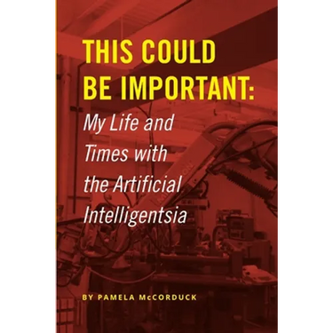 This Could Be Important: My Life and Times with the Artificial Intelligentsia