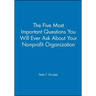 The Five Most Important Questions You Will Ever Ask about Your Nonprofit Organization