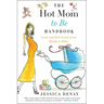 The Hot Mom to Be Handbook: Look and Feel Great from Bump to Baby