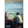 Why Things Matter to People: Social Science, Values and Ethical Life