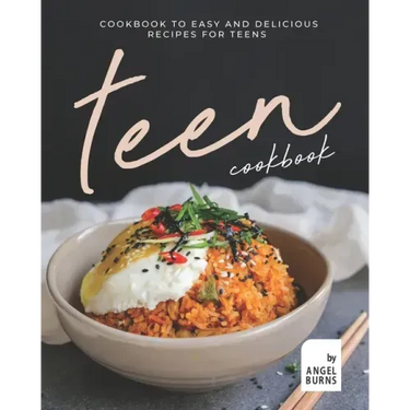 Teen Cookbook: A Cookbook to Easy and Delicious Recipes for Teens