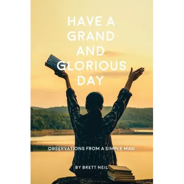 Have a Grand and Glorious Day: Observations from a simple man
