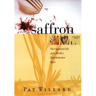 Secrets of Saffron: The Vagabond Life of the World's Most Seductive Spice