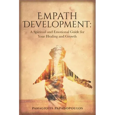 Empath Development: A Spiritual and Emotional Guide for Your Healing and Growth - A Complete Guide for Developing your Gift for Beginner -